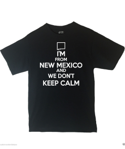 I'm From New Mexico and We Don't Keep Calm Shirt Different Print Colors Inside