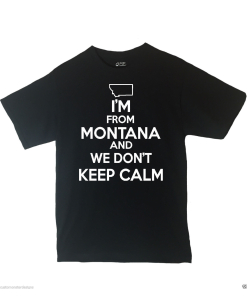 I'm From Montana and We Don't Keep Calm Shirt Different Print Colors Inside
