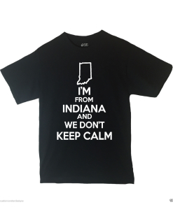 I'm From Indiana and We Don't Keep Calm Shirt Different Print Colors Inside
