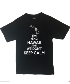 I'm From Hawaii and We Don't Keep Calm Shirt Different Print Colors Inside