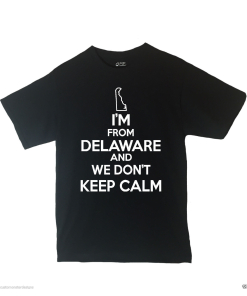 I'm From Delaware and We Don't Keep Calm Shirt Different Print Colors Inside