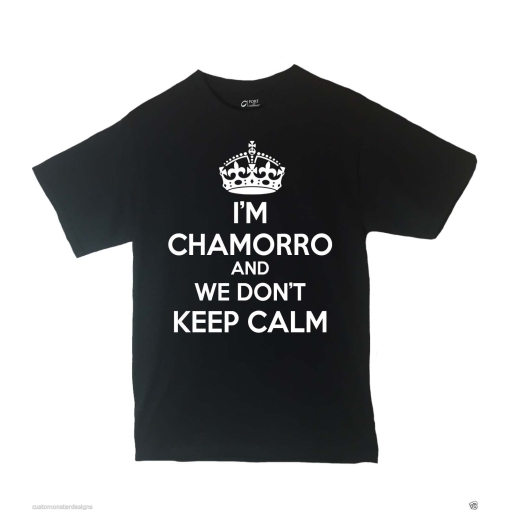 I'm Chamorro And We Don't Keep Calm Shirt Different Print Colors Inside!
