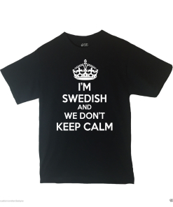 I'm Swedish And We Don't Keep Calm Shirt Different Print Colors Inside!