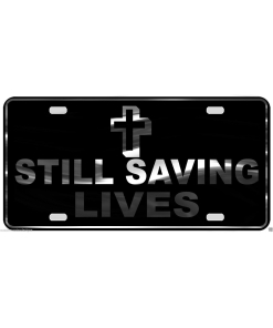 Still Saving Lives License Plate Jesus Religious Chrome and Regular Vinyl Choice