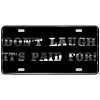 Don't laugh it's paid for License Plate funny Chrome & Regular Vinyl Choices
