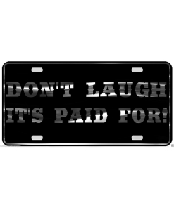 Don't laugh it's paid for License Plate funny Chrome & Regular Vinyl Choices