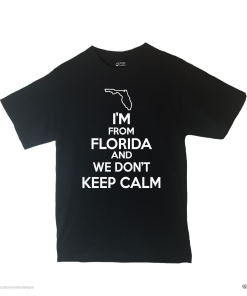 I'm From Florida and We Don't Keep Calm Shirt Different Print Colors Inside