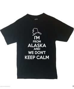 I'm From Alaska and We Don't Keep Calm Shirt Different Print Colors Inside
