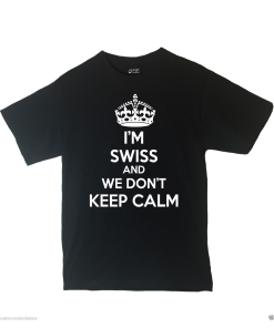I'm Swiss And We Don't Keep Calm Shirt Different Print Colors Inside!