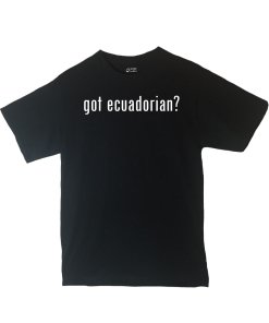 Got Ecuadorian? Shirt Country Pride Shirt Different Print Colors Inside!