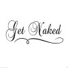 Get Naked... Vinyl Wall Art Quote Decor Words Decals Sticker